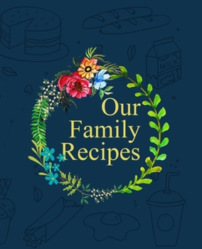 Our Family Recipes: amazing recipe notebook journal for adult great gift for mom to write in everyday or weekly special recipes and notes, gift cooking book for cook lovers chef
