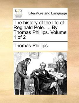 Paperback The History of the Life of Reginald Pole. ... by Thomas Phillips. Volume 1 of 2 Book