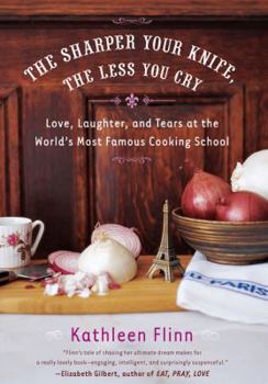 Hardcover The Sharper Your Knife, the Less You Cry: Love, Laughter, and Tears at the World's Most Famous Cooking School Book