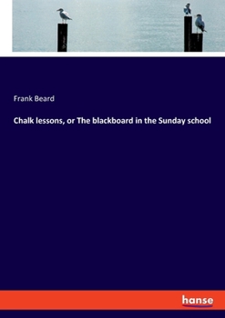 Paperback Chalk lessons, or The blackboard in the Sunday school Book