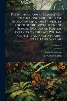 Posthumous papers bequeathed to the honorable, the East India company, and printed by order of the government of Bengal. ?Notula ad plantas asiaticas ... ; arranged by John M'Clelland. Volume v. 3