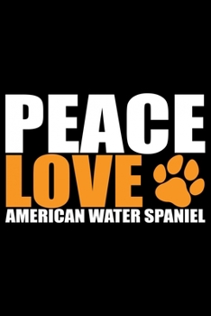 Peace Love American Water Spaniel: Cool American Water Spaniel Dog Journal Notebook - Funny American Water Spaniel Dog Notebook - American Water Spaniel Owner Gifts. 6 x 9 in 120 pages