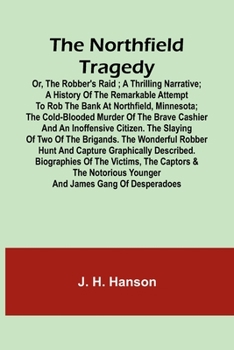 The Northfield Tragedy; or, the Robber's Raid; A Thrilling Narrative; A history of the remarkable attempt to rob the bank at Northfield, Minnesota; ... The Slaying of Two of the Brigands. The