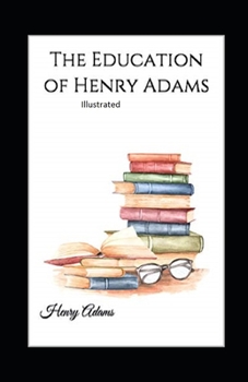 Paperback The Education of Henry Adams Illustrated Book