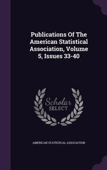 Hardcover Publications of the American Statistical Association, Volume 5, Issues 33-40 Book