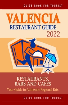 Valencia Restaurant Guide 2022: Your Guide to Authentic Regional Eats in Valencia, Spain