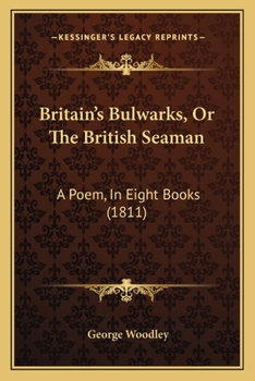 Britain's Bulwarks, Or The British Seaman: A Poem, In Eight Books