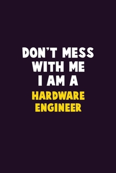 Paperback Don't Mess With Me, I Am A Hardware Engineer: 6X9 Career Pride 120 pages Writing Notebooks Book
