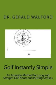 Paperback Golf Instantly Simple: An Accurate Method for Long and Straight Golf Shots and Putting Strokes Book