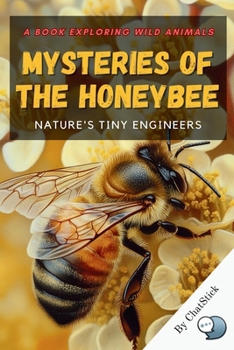 Paperback Mysteries of the Honeybee: Nature's Tiny Engineers: Explore the fascinating world of honeybees-from hive architecture to their vital role in nature's Book