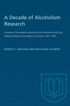 Paperback A Decade of Alcoholism Research: A Review of the Research Activities of the Alcoholism and Drug Addiction Research Foundation of Ontario, 1951-1961 Book