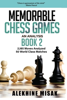Paperback Memorable Chess Games: An Analysis - Book 2: 2185 Moves Analyzed - 50 World Class Matches - Chess for Beginners Intermediate & Experts - Worl Book