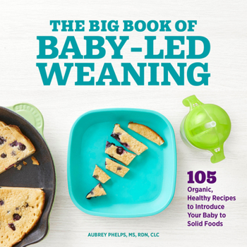 Paperback The Big Book of Baby-Led Weaning: 105 Organic, Healthy Recipes to Introduce Your Baby to Solid Foods Book