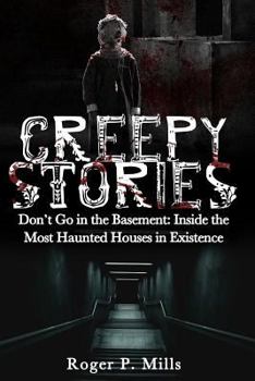 Creepy Stories: Don't Go in the Basement: Inside the Most Haunted Houses in Existence