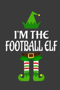 I'm The Football ELF: Funny Christmas Present For Football. Football Gift Journal for Writing, College Ruled Size 6 x 9, 100 Page. This Notebook featuring Christmas decorations, Santa Claus Theme And 