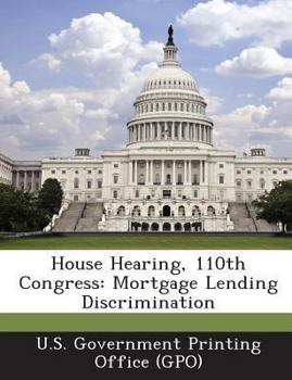 House Hearing, 110th Congress: Mortgage Lending Discrimination