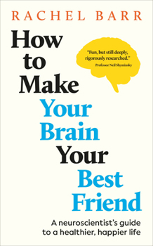 Hardcover How to Make Your Brain Your Best Friend: A Neuroscientist's Guide to a Healthier, Happier Life Book