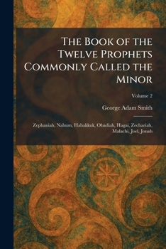 The Book of the Twelve Prophets Commonly Called the Minor: Zephaniah, Nahum, Habakkuk, Obadiah, Hagai, Zechariah, Malachi, Joel, Jonah