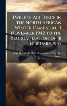 Twelfth Air Force in the North African Winter Campaign, 11 November 1942 to the Reorganization of 18 February 1943