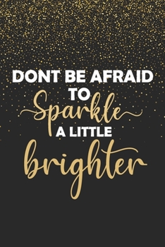 Dont Be Afraid To Sparkle A Little Brighter: Inspirational Gifts For Women Lined Paperback Notebook Journal With Planner - Motivational Quotes Notebook For Girls