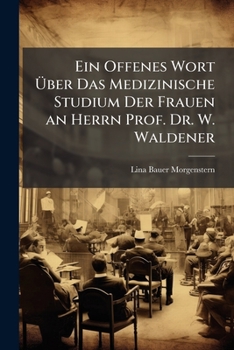 Ein Offenes Wort �ber Das Medizinische Studium Der Frauen an Herrn Prof. Dr. W. Waldener (Classic Reprint)