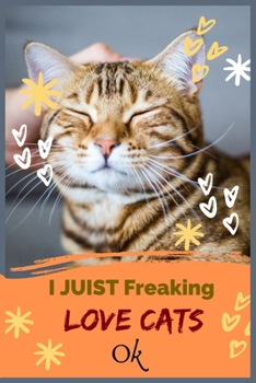 Paperback I JUIST Freaking LOVE CATS OK: Cat Lover's Journal, Cat Lover and Cat Owner Gifts, Anime Lover Cat Women Composition Notebook Book