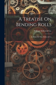 Paperback A Treatise On Bending Rolls: As Made By Wm. Sellers & Co Book