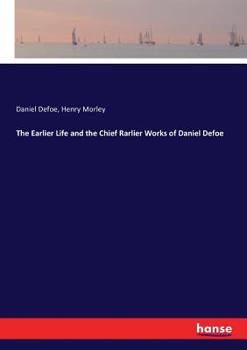 Paperback The Earlier Life and the Chief Rarlier Works of Daniel Defoe Book