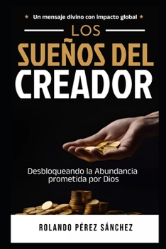 LOS SUEÑOS DEL CREADOR: Desbloqueando la Abundancia prometida por Dios (Oración e Intimidad con Dios) (Spanish Edition)