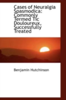 Paperback Cases of Neuralgia Spasmodica: Commonly Termed Tic Douloureux, Successfully Treated Book
