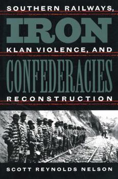 Paperback Iron Confederacies: Southern Railways, Klan Violence, and Reconstruction Book