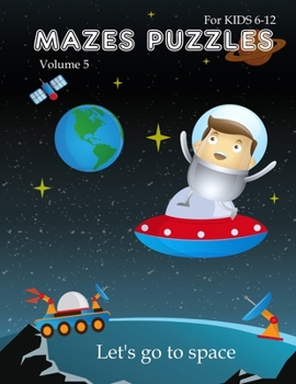 Paperback Mazes puzzles for kids 6-12, Let's go to space (Volume 5): 80 Mazes workbook for kids age 6-12, Consists of 4 types: 20 Rectangular, 20 Circular, 20 T [Large Print] Book