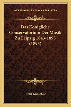 Paperback Das Konigliche Conservatorium Der Musik Zu Leipzig 1843-1893 (1893) [German] Book