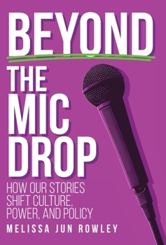 Hardcover Beyond the Mic Drop: How Our Stories Shift Culture, Power, and Policy Book