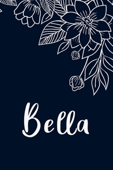 Bella: Floral Design Journal / Notebook With Personalized Name And Flowers Birthday Gifts, Valentine Day Gift For Women & Girl, Mom, Sister or ... Dark Blue Background Cover, Matte Finish