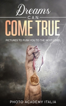 Dreams Can Come True: Pictures to Push You to the Next Level