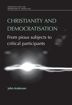 Hardcover Christianity and Democratisation: From Pious Subjects to Critical Participants Book