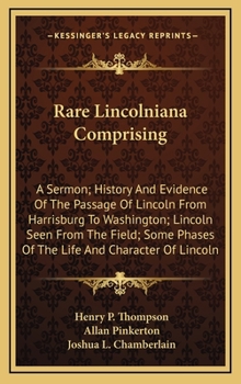 Hardcover Rare Lincolniana Comprising: A Sermon; History And Evidence Of The Passage Of Lincoln From Harrisburg To Washington; Lincoln Seen From The Field; S Book