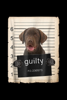 6 5 4 3 2 1 guilty P.D. 230573: Chocolate lab Labrador Dog mug shot bad dog Journal/Notebook Blank Lined Ruled 6x9 100 Pages