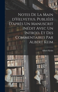 Hardcover Notes de la main d'Helvetius. Publiées d'après un manuscrit inédit avec un introd. et des commentaires par Albert Keim [French] Book