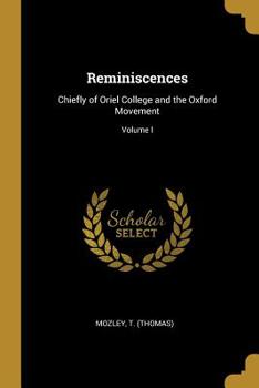 Paperback Reminiscences: Chiefly of Oriel College and the Oxford Movement; Volume I Book