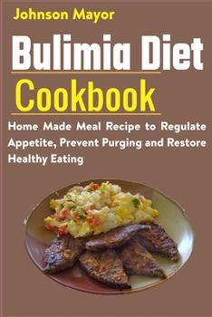 Paperback Bulimia Diet Cookbook: Home Made Meal Recipe to Regulate Appetite, Prevent Purging and Restore Healthy Eating Book