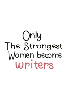 Only The Strongest Women Become Writers: Lined Journal Notebook for Writers | mothers day gifts for Writers | Thank You Gifts For Female Surveyor (100 Pages, 6 x 9 inches)