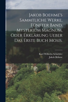 Paperback Jakob Boehme's sammtliche Werke, fünfter Band. Mysterium magnum, oder Erklärung ueber das erste Buch Mosis. [German] Book