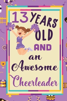 13 Years Old And A Awesome Cheerleader:: Cheerleading  Lined Notebook / Journal Gift For a cheerleaders  120 Pages, 6x9, Soft Cover. Matte