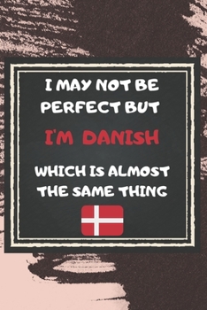 Paperback I May Not Be Perfect But I'm Danish Which Is Almost The Same Thing Notebook Gift For Danmark Lover: Lined Notebook / Journal Gift, 120 Pages, 6x9, Sof Book