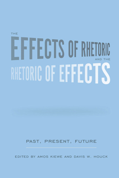 The Effects of Rhetoric and the Rhetoric of Effects: Past, Present, Future - Book  of the Studies in Rhetoric & Communication