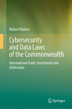 Hardcover Cybersecurity and Data Laws of the Commonwealth: International Trade, Investment and Arbitration Book