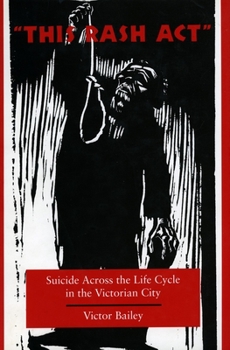 Hardcover 'This Rash Act': Suicide Across the Life Cycle in the Victorian City Book