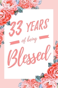 33 Years Of Being Blessed: 6x9" Dot Bullet Floral Notebook/Journal Thankful Grateful 33rd Birthday Gift Idea